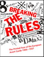 Breaking the Rules & The Printed Face of the European Avant Garde 1900-1937