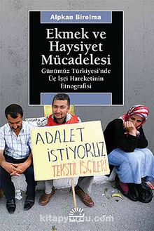 Ekmek ve Haysiyet Mücadelesi & Günümüz Türkiyesi'nde Üç İşçi Hareketinin Etnografisi