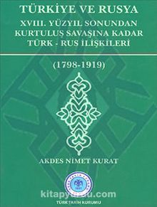Türkiye ve Rusya & XVIII.Yüzyıl Sonundan Kurtuluş Savaşına Kadar Türk-Rus İlişkileri (1798-1919)