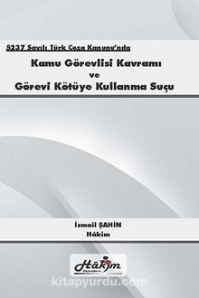 5237 Sayılı Türk Ceza Kanunu'nda Kamu Görevlisi Kavramı ve Görevi Kötüye Kullanma Suçu