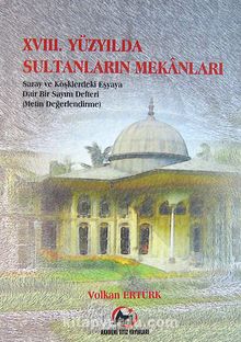 XVIII. Yüzyılda Sultanların Mekanları & Saray ve Köşklerdeki Eşyaya Dair Bir Sayım Defteri (Metin Değerlendirme)