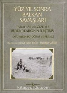 Yüz Yıl Sonra Balkan Savaşları & Tarafların Gözüyle Büyük Yenilginin Eleştirisi