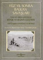 Yüz Yıl Sonra Balkan Savaşları & Tarafların Gözüyle Büyük Yenilginin Eleştirisi