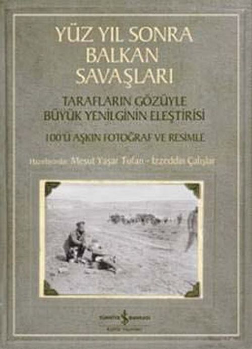 Yüz Yıl Sonra Balkan Savaşları & Tarafların Gözüyle Büyük Yenilginin Eleştirisi