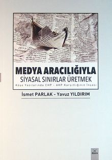 Medya Aracılığıyla Siyasal Sınırlar Üretmek & Köşe Yazılarında CHP-AKP Karşıtlığının İnşası