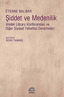 Şiddet ve Medenilik & Wellek Library Konferansları ve Diğer Siyaset Felsefesi Denemeleri