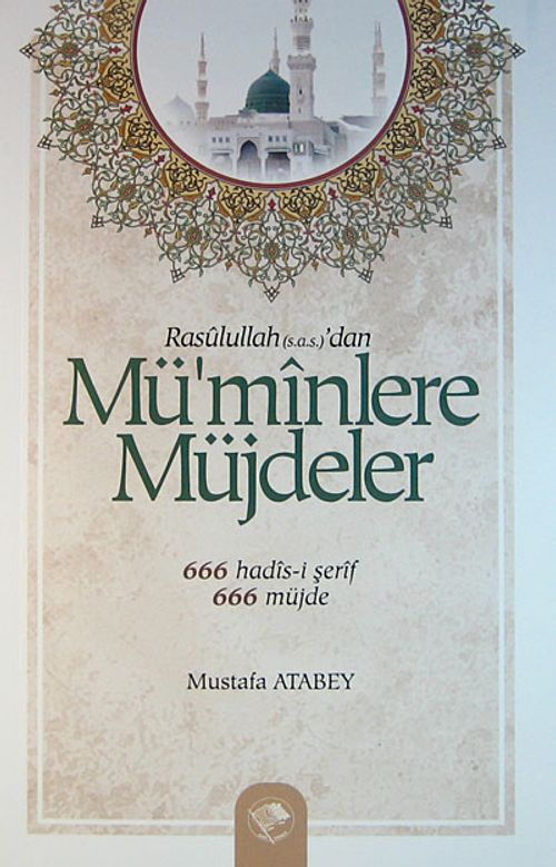 Rasulullah (s.a.s.)'dan Mü'minlere Müjdeler & 666 Hadis-i Şerif - 666 Müjde