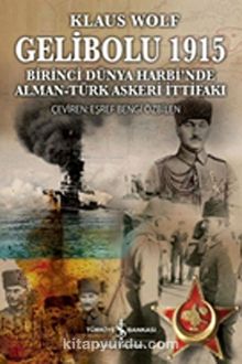 Gelibolu 1915 & Birinci Dünya Harbi'nde Alman-Türk Askeri İttifakı