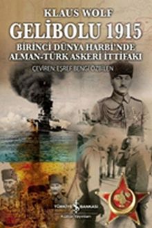 Gelibolu 1915 & Birinci Dünya Harbi'nde Alman-Türk Askeri İttifakı
