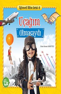 Uçağım Olmasaydı / Eğlenceli Bilim Serisi -8