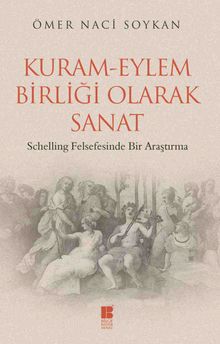 Kuram-Eylem Birliği Olarak Sanat & Schelling Felsefesinde Bir Araştırma  