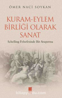 Kuram-Eylem Birliği Olarak Sanat & Schelling Felsefesinde Bir Araştırma - Ömer Naci Soykan