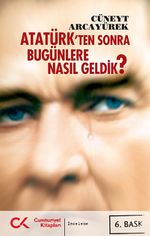 Atatürk'ten Sonra Bugünlere Nasıl Geldik?