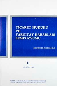 Ticaret Hukuku ve Yargıtay Kararları Sempozyumu & Bildiriler Tartışmalar V (25-26 Mart 1988)