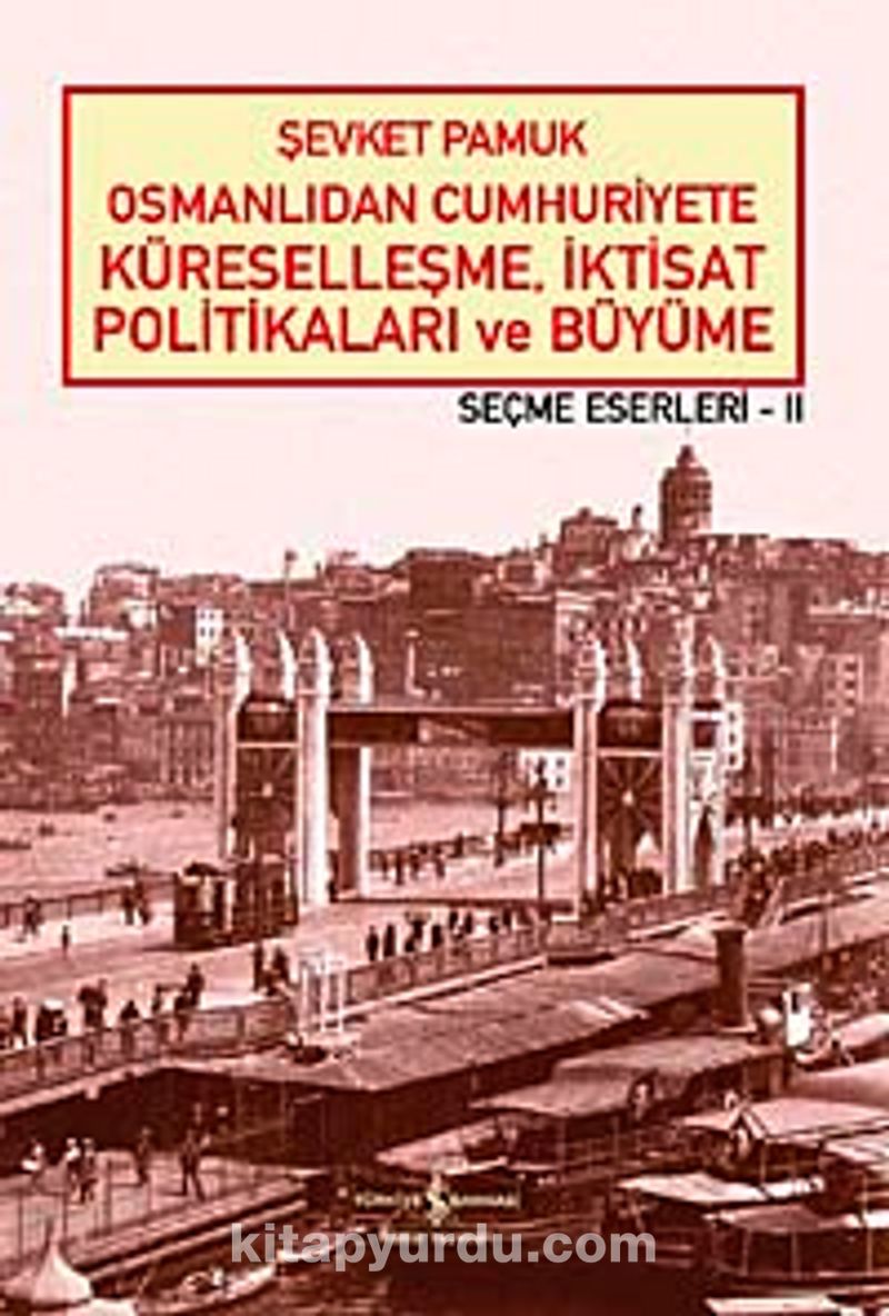 Osmanlıdan Cumhuriyete Küreselleşme İktisat Politikaları ve Büyüme - Seçme Eserleri - II