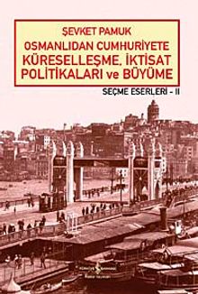 Osmanlıdan Cumhuriyete Küreselleşme, İktisat Politikaları ve Büyüme - Seçme Eserleri - II