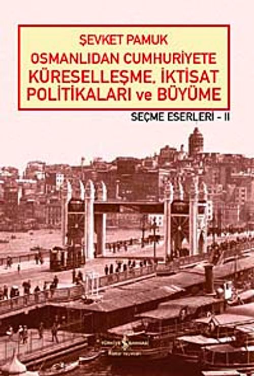 Osmanlıdan Cumhuriyete Küreselleşme, İktisat Politikaları ve Büyüme - Seçme Eserleri - II