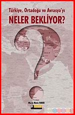 Türkiye Ortadoğu ve Avrasya'yı Neler Bekliyor?