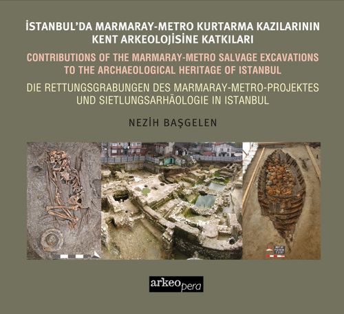 İstanbul'da Marmaray-Metro Kazılarının Kent Arkeolojisine Katkıları (Türkçe / İngilizce / Almanca) 