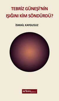 Tebriz Güneşi'nin Işığını Kim Söndürdü?