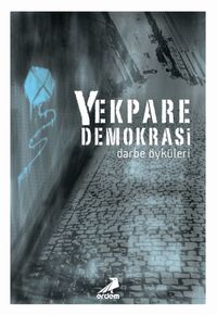 Yekpare Demokrasi & Darbe Öyküleri