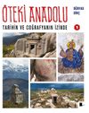 &Ouml;teki Anadolu 1 : Tarihin ve Coğrafyanın İzinde