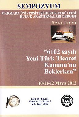 Marmara Üniversitesi Hukuk Fakültesi Hukuk Araştırmaları Dergisi  Cilt: 18 Sayı: 2 Özel Sayı / 6102 Sayılı Yeni Türk Ticaret Kanunu'nu Beklerken - Sempozyum