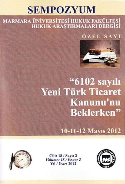 Marmara Üniversitesi Hukuk Fakültesi Hukuk Araştırmaları Dergisi  Cilt: 18 Sayı: 2 Özel Sayı / 6102 Sayılı Yeni Türk Ticaret Kanunu'nu Beklerken - Sempozyum