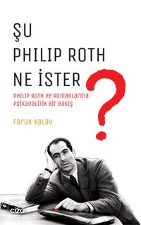 Şu Philip Roth Ne İster? & Philip Roth ve Romanlarına Psikanalitik Bir Bakış