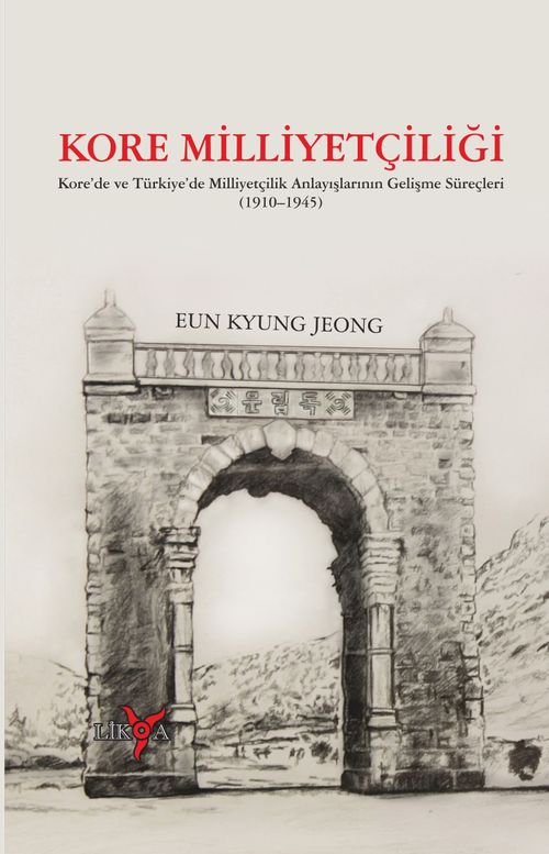 Kore Milliyetçiliği & Kore'de ve Türkiye'de Milliyetçilik Anlayışlarının Gelişme Süreçleri (1910-1945)