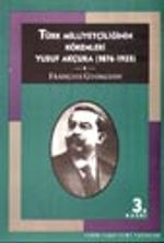 Türk Milliyetçiliğinin Kökenleri / Yusuf Akçura (1876-1935)