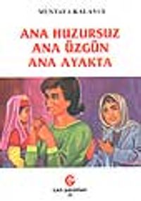 Ana Huzursuz Ana Üzgün Ana Ayakta