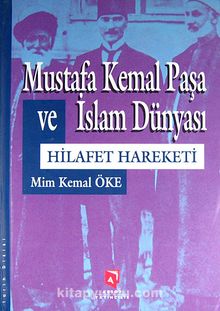 Mustafa Kemal Paşa ve İslam Dünyası & Hilafet Hareketi