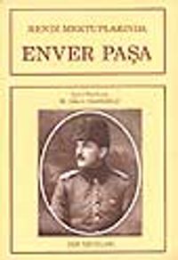Kendi Mektuplarında Enver Paşa
