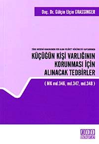 Türk Medeni Kanununda Yer Alan Velayet Hükümleri Kapsamında Küçüğün Kişi Varlığının Korunması İçin Alınacak Tedbirler & (MK md.346, md. 347, md.348)