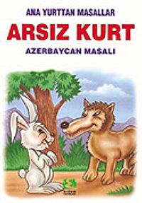 Arsız Kurt (Azerbaycan Masalı)/Anayurttan Masallar/Resimli Çocuk Klasikleri Dizisi