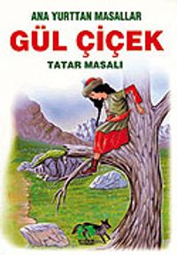 Gül Çiçek (Tatar Masalı)/Anayurttan Masallar/Resimli Çocuk Klasikleri Dizisi