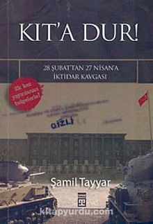 Kıt'a Dur!-28 Şubat'tan 27 Nisan'a İktidar Kavgası - Şamil Tayyar
