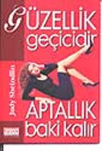 Güzellik Geçicidir Aptallık Baki Kalır