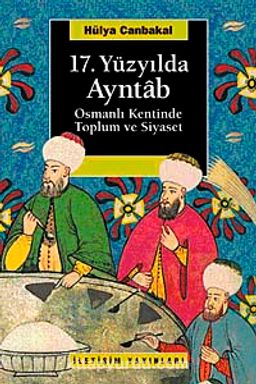 17. Yüzyılda Ayntab & Osmanlı Kentinde Toplum Ve Siyaset