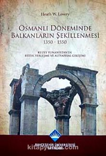 Osmanlı Döneminde Balkanların Şekillenmesi 1350-1550 & Kuzey Yunanistan'ın Fetih, Yerleşme ve Altyapısal Gelişimi