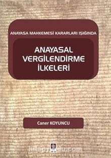 Anayasa Mahkemesi Kararları Işığında Anayasal Vergilendirme İlkeleri - Caner Koyuncu