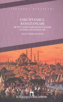 Eski İstanbul Ramazanları Bütün Adetleri Eğlenceleri Hatıraları Fıkraları - Halit Fahri Ozansoy