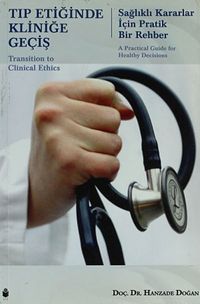 Tıp Etiğinde Kliniğe Geçiş & Sağlıklı Kararlar İçin Pratik Bir Rehber