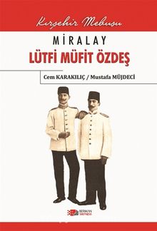Miralay Lütfi Müfit Özdeş & Kırşehir Mebusu