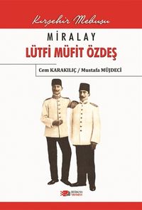 Miralay Lütfi Müfit Özdeş & Kırşehir Mebusu