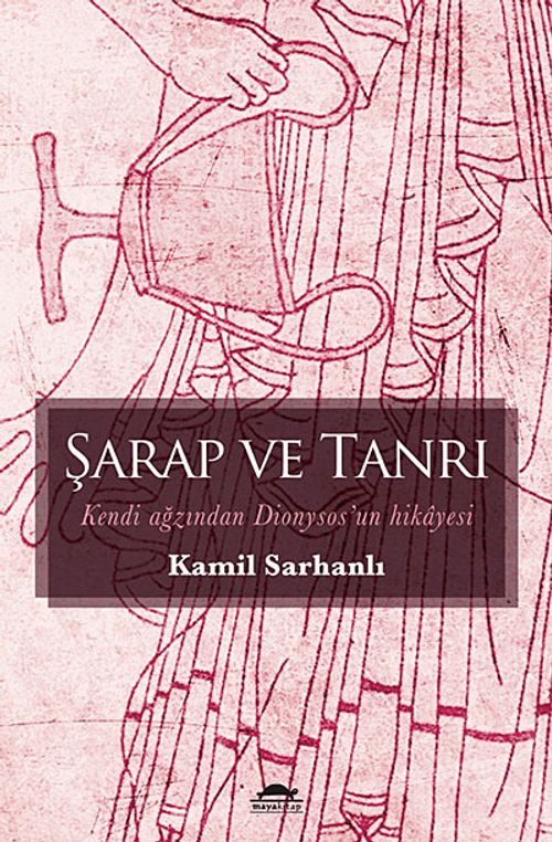 Şarap ve Tanrı & Kendi Ağzından Dionysos'un Hikayesi