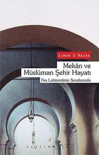 Mekan ve Müslüman Şehir Hayatı & Fes Labirentinin Sınırlarında