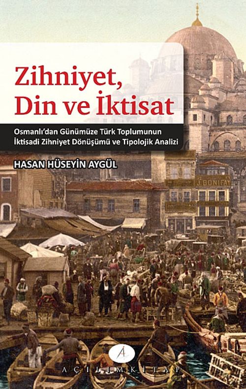 Zihniyet, Din ve İktisat & Osmanlı'dan Günümüze Türk Toplumunun İktisadi Zihniyet Dönüşümü ve Tipolojik Analizi