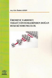 Üremeye Yardımcı Tedavi Yöntemlerinden Doğan Hukuki Sorumluluk